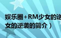 娱乐圈+RM少女的逆袭（关于娱乐圈+RM少女的逆袭的简介）