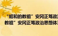 “昭和的教祖”安冈正笃政治思想体系研究（关于“昭和的教祖”安冈正笃政治思想体系研究的简介）