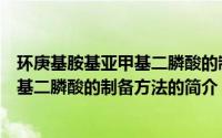 环庚基胺基亚甲基二膦酸的制备方法（关于环庚基胺基亚甲基二膦酸的制备方法的简介）