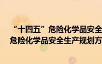 “十四五”危险化学品安全生产规划方案（关于“十四五”危险化学品安全生产规划方案的简介）