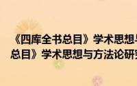 《四库全书总目》学术思想与方法论研究（关于《四库全书总目》学术思想与方法论研究的简介）