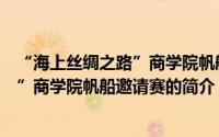 “海上丝绸之路”商学院帆船邀请赛（关于“海上丝绸之路”商学院帆船邀请赛的简介）