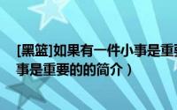 [黑篮]如果有一件小事是重要的（关于[黑篮]如果有一件小事是重要的的简介）