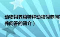 动物饲养篇特种动物饲养问答（关于动物饲养篇特种动物饲养问答的简介）