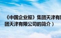 《中国企业报》集团天津有限公司（关于《中国企业报》集团天津有限公司的简介）