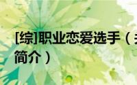 [综]职业恋爱选手（关于[综]职业恋爱选手的简介）