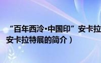 “百年西泠·中国印”安卡拉特展（关于“百年西泠·中国印”安卡拉特展的简介）