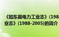 《如东县电力工业志》(1988-2005)（关于《如东县电力工业志》(1988-2005)的简介）