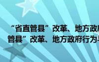 “省直管县”改革、地方政府行为与政策效应（关于“省直管县”改革、地方政府行为与政策效应的简介）