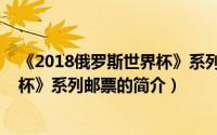 《2018俄罗斯世界杯》系列邮票（关于《2018俄罗斯世界杯》系列邮票的简介）