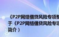 《P2P网络借贷风险专项整治工作实施方案》答记者问（关于《P2P网络借贷风险专项整治工作实施方案》答记者问的简介）