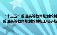 “十三五”普通高等教育规划教材电工电子技术与应用（关于“十三五”普通高等教育规划教材电工电子技术与应用的简介）