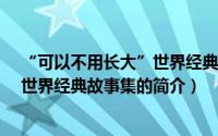 “可以不用长大”世界经典故事集（关于“可以不用长大”世界经典故事集的简介）