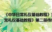 《中华日常礼仪基础教程》第二册传统伦常（关于《中华日常礼仪基础教程》第二册传统伦常的简介）