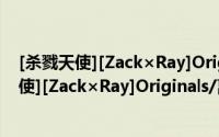 [杀戮天使][Zack×Ray]Originals/离经叛道（关于[杀戮天使][Zack×Ray]Originals/离经叛道的简介）