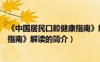 《中国居民口腔健康指南》解读（关于《中国居民口腔健康指南》解读的简介）