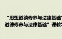 “思想道德修养与法律基础”课教学案例解析（关于“思想道德修养与法律基础”课教学案例解析的简介）