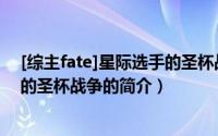 [综主fate]星际选手的圣杯战争（关于[综主fate]星际选手的圣杯战争的简介）