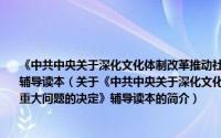 《中共中央关于深化文化体制改革推动社会主义文化大发展大繁荣若干重大问题的决定》辅导读本（关于《中共中央关于深化文化体制改革推动社会主义文化大发展大繁荣若干重大问题的决定》辅导读本的简介）