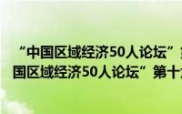 “中国区域经济50人论坛”第十六次专题研讨会（关于“中国区域经济50人论坛”第十六次专题研讨会的简介）