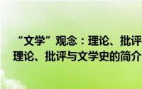 “文学”观念：理论、批评与文学史（关于“文学”观念：理论、批评与文学史的简介）