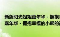 新版阳光姐姐嘉年华－拥抱幸福的小熊（关于新版阳光姐姐嘉年华－拥抱幸福的小熊的简介）