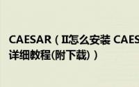 CAESAR（II怎么安装 CAESARII 2019安装步骤及授权激活详细教程(附下载)）