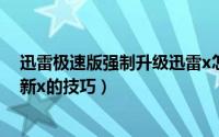 迅雷极速版强制升级迅雷x怎么办（禁止迅雷极速版强制更新x的技巧）