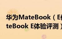 华为MateBook（E使用体验怎么样 华为MateBook E体验评测）