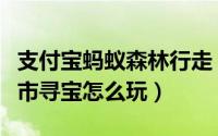 支付宝蚂蚁森林行走（支付宝蚂蚁森林低碳城市寻宝怎么玩）