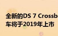 全新的DS 7 Crossback在欧洲推出混合动力车将于2019年上市