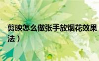 剪映怎么做张手放烟花效果（剪映心形烟花视频特效制作方法）