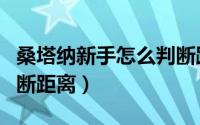 桑塔纳新手怎么判断距离（桑塔纳新手如何判断距离）