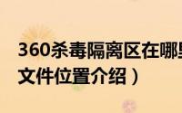 360杀毒隔离区在哪里（360杀毒软件的隔离文件位置介绍）