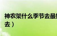 神农架什么季节去最好（神农架适合什么时候去）