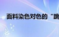 面料染色对色的“跳灯”情况是怎么回事