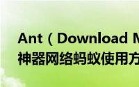 Ant（Download Manager怎么使用 下载神器网络蚂蚁使用方法介绍）