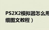 PS2X2模拟器怎么用（PCSX2模拟器使用详细图文教程）