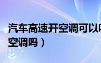 汽车高速开空调可以吗冬天（冬天跑高速要开空调吗）