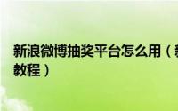 新浪微博抽奖平台怎么用（新浪微博转发抽奖平台使用图文教程）