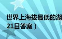 世界上海拔最低的湖泊是什么（蚂蚁庄园5月21日答案）