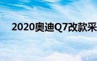 2020奥迪Q7改款采用尖锐的设计和技术