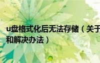 u盘格式化后无法存储（关于U盘、内存卡无法格式化的原因和解决办法）