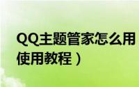 QQ主题管家怎么用（手机QQ主题管家详细使用教程）