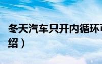 冬天汽车只开内循环可以吗（汽车外内循环介绍）