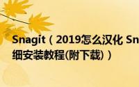 Snagit（2019怎么汉化 Snagit 2019免注册中文破解版详细安装教程(附下载)）