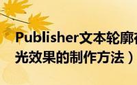 Publisher文本轮廓在哪（Publisher文字发光效果的制作方法）