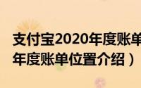 支付宝2020年度账单在哪里看（2020支付宝年度账单位置介绍）