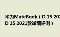 华为MateBook（D 15 2021款值得买吗 华为MateBook D 15 2021款详细评测）