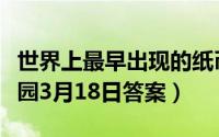 世界上最早出现的纸币是什么（支付宝蚂蚁庄园3月18日答案）